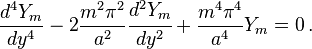 
   \frac{d^4Y_m}{dy^4}  - 2 \frac{m^2\pi^2}{a^2} \cfrac{d^2Y_m}{dy^2} + \frac{m^4\pi^4}{a^4} Y_m = 0 \,.
