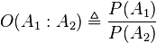 O(A_1:A_2) \triangleq \frac{P(A_1)}{P(A_2)}