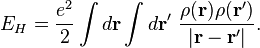  E_{H}={e^2\over2}\int d\mathbf r\int d\mathbf{r}'\  {\rho(\mathbf r)\rho(\mathbf r')\over|\mathbf r-\mathbf r'|}.