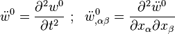 
   \ddot{w}^0 = \frac{\partial^2 w^0}{\partial t^2} ~;~~
   \ddot{w}^0_{,\alpha\beta} = \frac{\partial^2 \ddot{w}^0}{\partial x_\alpha \partial x_\beta} 
