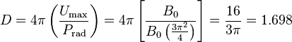 D = 4\pi\left(\frac{U_{\mathrm{max}}}{P_{\mathrm{rad}}}\right) = 4\pi\left[\frac{B_0}{B_0\left(\frac{3\pi^2}{4}\right)}\right] = \frac{16}{3\pi} = 1.698