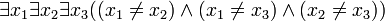 \exist x_1\exist x_2\exist x_3((x_1 \not =x_2) \and (x_1 \not =x_3) \and (x_2 \not =x_3))