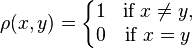 \rho(x,y) = 
\left\{\begin{matrix} 
1 &\mbox{if}\ x\neq y , \\
0 &\mbox{if}\ x = y
\end{matrix}\right.
