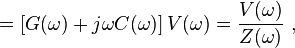 =\left[ G(\omega) + j \omega C(\omega)\right] V(\omega) = \frac {V(\omega)}{Z(\omega)} \ , 