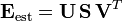  \mathbf{E}_{\rm est} = \mathbf{U} \, \mathbf{S} \, \mathbf{V}^{T} 