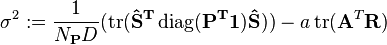 \sigma^2:=\frac{1}{N_\mathbf{P} D}(\operatorname{tr}(\mathbf{\hat{\mathbf{S}}^T \operatorname{diag}(\mathbf{P}^T\mathbf{1})\hat{\mathbf{S}}}))-a\operatorname{tr}(\mathbf{A}^T\mathbf{R})