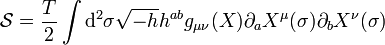 \mathcal{S} = {T \over 2}\int \mathrm{d}^2 \sigma  \sqrt{-h} h^{ab} g_{\mu \nu} (X) \partial_a X^\mu (\sigma) \partial_b X^\nu(\sigma)