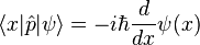  \langle  x | \hat{p} | \psi \rangle = - i \hbar \frac{d}{dx} \psi ( x ) 