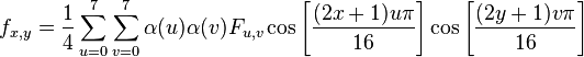 f_{x,y} =
 \frac{1}{4}
 \sum_{u=0}^7
 \sum_{v=0}^7
 \alpha(u) \alpha(v) F_{u,v}
 \cos \left[\frac{(2x+1)u\pi}{16} \right]
 \cos \left[\frac{(2y+1)v\pi}{16} \right]
