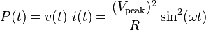 P(t)=v(t)\ i(t)=\frac{(V_\mathrm{peak})^2}{R} \sin^2(\omega t)