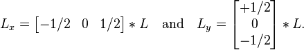 
L_x = \begin{bmatrix}
-1/2 & 0 & 1/2
\end{bmatrix} * L
\quad \mbox{and} \quad
L_y = \begin{bmatrix}
+1/2 \\
0 \\
-1/2
\end{bmatrix} * L.
