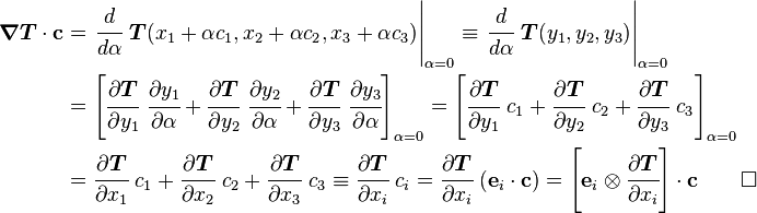 
   \begin{align}
   \boldsymbol{\nabla}\boldsymbol{T}\cdot\mathbf{c} & = \left.\cfrac{d}{d\alpha}~\boldsymbol{T}(x_1+\alpha c_1, x_2 + \alpha c_2, x_3 + \alpha c_3)\right|_{\alpha=0} \equiv \left.\cfrac{d}{d\alpha}~\boldsymbol{T}(y_1, y_2, y_3)\right|_{\alpha=0} \\
     & = \left [\cfrac{\partial{\boldsymbol{T}}}{\partial y_1}~\cfrac{\partial y_1}{\partial \alpha} + \cfrac{\partial{\boldsymbol{T}}}{\partial y_2}~\cfrac{\partial y_2}{\partial \alpha} +
         \cfrac{\partial{\boldsymbol{T}}}{\partial y_3}~\cfrac{\partial y_3}{\partial \alpha} \right]_{\alpha=0} = 
         \left [\cfrac{\partial{\boldsymbol{T}}}{\partial y_1}~c_1 +          \cfrac{\partial{\boldsymbol{T}}}{\partial y_2}~c_2 +
         \cfrac{\partial{\boldsymbol{T}}}{\partial y_3}~c_3          \right]_{\alpha=0} \\
     & = \cfrac{\partial{\boldsymbol{T}}}{\partial x_1}~c_1 + \cfrac{\partial{\boldsymbol{T}}}{\partial x_2}~c_2 +
         \cfrac{\partial{\boldsymbol{T}}}{\partial x_3}~c_3 \equiv \cfrac{\partial{\boldsymbol{T}}}{\partial x_i}~c_i = \cfrac{\partial{\boldsymbol{T}}}{\partial x_i}~(\mathbf{e}_i\cdot\mathbf{c})
         =  \left[\mathbf{e}_i\otimes\cfrac{\partial{\boldsymbol{T}}}{\partial x_i}\right]\cdot\mathbf{c} \qquad \square
   \end{align}
 