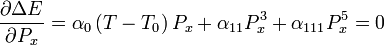 
\frac{\partial \Delta E}{\partial P_x}=\alpha_0\left(T-T_0\right)P_x+\alpha_{11}P_x^3+\alpha_{111}P_x^5=0
