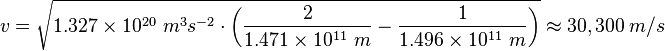  v  =  \sqrt {1.327 \times 10^{20} ~m^3 s^{-2} \cdot \left({2 \over 1.471 \times 10^{11} ~m} - {1 \over 1.496 \times 10^{11} ~m}\right)} \approx 30,300 ~m/s