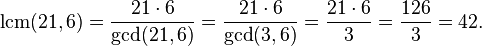 \operatorname{lcm}(21,6)
={21\cdot6\over\operatorname{gcd}(21,6)}
={21\cdot6\over\operatorname{gcd}(3,6)}
={21\cdot 6\over 3}= \frac{126}{3} = 42.