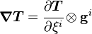 
   \boldsymbol{\nabla}\boldsymbol{T} = \cfrac{\partial{\boldsymbol{T}}}{\partial \xi^i}\otimes\mathbf{g}^i 
 