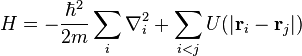 H = - \frac{\hbar^2}{2m} \sum_i \nabla_i^2 + \sum_{i < j} U(|\mathbf{r}_i - \mathbf{r}_j|) 