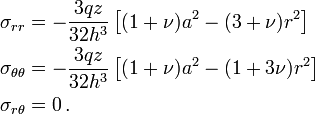 
  \begin{align}
  \sigma_{rr} &= -\frac{3qz}{32h^3}\left[(1+\nu)a^2-(3+\nu)r^2\right] \\
  \sigma_{\theta\theta} &= -\frac{3qz}{32h^3}\left[(1+\nu)a^2-(1+3\nu)r^2\right]\\
  \sigma_{r\theta} &= 0 \,.
  \end{align}
