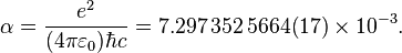  \alpha = \frac{e^2}{(4 \pi \varepsilon_0) \hbar c} =  7.297\,352\,5664(17) \times 10^{-3}.