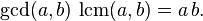 \gcd(a,b)\,\operatorname{lcm}(a,b) = a\,b.\;