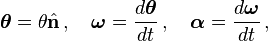 \boldsymbol{\theta} = \theta \hat{\mathbf{n}} \,,\quad  \boldsymbol{\omega} = \frac{d \boldsymbol{\theta}}{d t} \,, \quad \boldsymbol{\alpha}= \frac{d \boldsymbol{\omega}}{d t} \,,