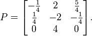 P=\begin{bmatrix}
-\frac14 & 2 & \frac54 \\
\frac14 & -2 & -\frac14 \\
0 & 4 & 0 \end{bmatrix}.