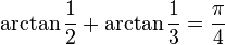 \arctan\frac{1}{2} + \arctan\frac{1}{3} = \frac{\pi}{4}