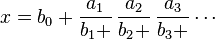 
x = b_0+
\frac{a_1}{b_1+}\,
\frac{a_2}{b_2+}\,
\frac{a_3}{b_3+}\cdots
