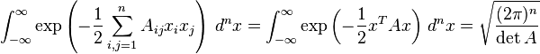 \int_{-\infty}^\infty \exp\left(-\frac 1 2 \sum_{i,j=1}^{n}A_{ij} x_i x_j \right) \, d^nx =\int_{-\infty}^\infty \exp\left(-\frac 1 2 x^{T} A x \right) \, d^nx=\sqrt{\frac{(2\pi)^n}{\det A}} 