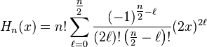  H_n(x) = n! \sum_{\ell = 0}^{\tfrac{n}{2}} \frac{(-1)^{\tfrac{n}{2} - \ell}}{(2\ell)! \left(\tfrac{n}{2} - \ell \right)!} (2x)^{2\ell} 