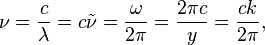 \nu = \frac{c}{\lambda} = c \tilde \nu = \frac{\omega}{2 \pi} = \frac{2 \pi c}{y} = \frac{ck}{2 \pi},