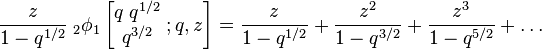 \frac{z}{1-q^{1/2}} \;_{2}\phi_1 \left[\begin{matrix} 
q \; q^{1/2} \\ 
q^{3/2}  \end{matrix}\;  ; q,z \right] = 
\frac{z}{1-q^{1/2}}
+ \frac{z^2}{1-q^{3/2}}
+ \frac{z^3}{1-q^{5/2}}
+ \ldots 
