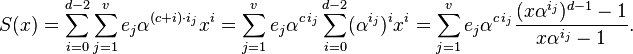 S(x)=\sum_{i=0}^{d-2}\sum_{j=1}^v e_j\alpha^{(c+i)\cdot i_j} x^i=\sum_{j=1}^v e_j\alpha^{c\,i_j}\sum_{i=0}^{d-2}(\alpha^{i_j})^i x^i = \sum_{j=1}^v e_j\alpha^{c\,i_j} {(x\alpha^{i_j})^{d-1}-1\over x\alpha^{i_j}-1}.