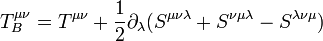 T_{B}^{\mu \nu }=T^{\mu \nu }+{\frac {1}{2}}\partial _{\lambda }(S^{\mu \nu \lambda }+S^{\nu \mu \lambda }-S^{\lambda \nu \mu })