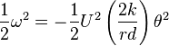 \frac {1}{2} \omega^2 = -\frac{1}{2} U^2 \left(\frac{2k}{rd}\right) \theta^2