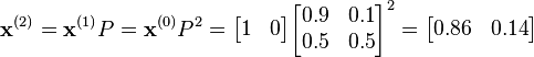 
    \mathbf{x}^{(2)} =\mathbf{x}^{(1)} P  = \mathbf{x}^{(0)} P^2 
    = \begin{bmatrix}
        1 & 0
    \end{bmatrix}
    \begin{bmatrix}
        0.9 & 0.1 \\
        0.5 & 0.5
    \end{bmatrix}^2
    
    = \begin{bmatrix}
        0.86 & 0.14
    \end{bmatrix} 
