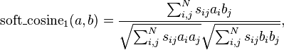 \begin{align}
    \operatorname{soft\_cosine}_1(a,b)=
    \frac{\sum\nolimits_{i,j}^N s_{ij}a_ib_j}{\sqrt{\sum\nolimits_{i,j}^N s_{ij}a_ia_j}\sqrt{\sum\nolimits_{i,j}^N s_{ij}b_ib_j}},
\end{align}
