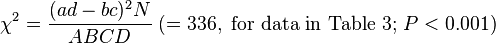 \chi^2=\frac{(ad-bc)^2 N}{ABCD}\;(=336,\text{ for data in Table 3; }P<0.001)