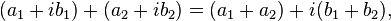  (a_1 + ib_1) + (a_2 + ib_2) = (a_1 + a_2) + i(b_1 + b_2), 