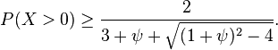  P( X > 0 ) \ge \frac{ 2 }{ 3 + \psi + \sqrt{ ( 1 + \psi )^2 - 4 } }. 