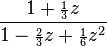 \frac{1 + {\scriptstyle\frac{1}{3}}z}
{1 - {\scriptstyle\frac{2}{3}}z + {\scriptstyle\frac{1}{6}}z^2}