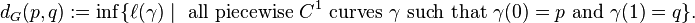 
d_G(p,q):=
\inf \{ \ell (\gamma) \mid \text{ all piecewise }C^1\text{ curves }\gamma\text{ such that }\gamma(0)=p\text{ and }\gamma(1)=q \} .
