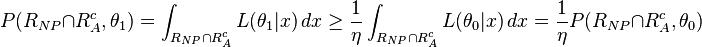  P(R_{NP} \cap R_A^c, \theta_1)= \int_{R_{NP}\cap R_A^c} L(\theta_{1}|x)\,dx \geq \frac{1}{\eta} \int_{R_{NP}\cap R_A^c} L(\theta_0|x)\,dx = \frac{1}{\eta}P(R_{NP} \cap R_A^c, \theta_0)