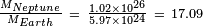 \begin{smallmatrix}\frac{M_{Neptune}}{M_{Earth}} \ =\ \frac{1.02 \times 10^{26}}{5.97 \times 10^{24}} \ =\ 17.09\end{smallmatrix}