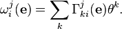 \omega_i^j(\mathbf e) = \sum_k \Gamma_{ki}^j(\mathbf e)\theta^k.