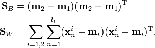 
\begin{align}
\mathbf{S}_B & = (\mathbf{m}_2-\mathbf{m}_1)(\mathbf{m}_2-\mathbf{m}_1)^{\text{T}} \\
\mathbf{S}_W & = \sum_{i=1,2}\sum_{n=1}^{l_i}(\mathbf{x}_n^i-\mathbf{m}_i)(\mathbf{x}_n^i-\mathbf{m}_i)^{\text{T}}.
\end{align}
