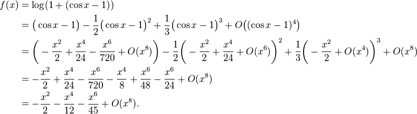 \begin{align}f(x)&=\log(1+(\cos x-1))\\
&=\bigl(\cos x-1\bigr) - \frac12\bigl(\cos x-1\bigr)^2 + \frac13\bigl(\cos x-1\bigr)^3+ {O}\bigl((\cos x-1)^4\bigr)\\&=\biggl(-\frac{x^2}2 + \frac{x^4}{24} - \frac{x^6}{720} +{O}(x^8)\biggr)-\frac12\biggl(-\frac{x^2}2+\frac{x^4}{24}+{O}(x^6)\biggr)^2+\frac13\biggl(-\frac{x^2}2+O(x^4)\biggr)^3 + {O}(x^8)\\ & =-\frac{x^2}2 + \frac{x^4}{24}-\frac{x^6}{720} - \frac{x^4}8 + \frac{x^6}{48} - \frac{x^6}{24} +O(x^8)\\
& =- \frac{x^2}2 - \frac{x^4}{12} - \frac{x^6}{45}+O(x^8). \end{align}\!