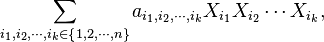 \sum\limits_{i_1,i_2, \cdots ,i_k\in\left\lbrace 1,2, \cdots ,n\right\rbrace} a_{i_1,i_2, \cdots ,i_k} X_{i_1} X_{i_2} \cdots X_{i_k},