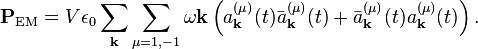 
\mathbf{P}_\textrm{EM}  =  V \epsilon_0 \sum_\mathbf{k}\sum_{\mu=1,-1} \omega \mathbf{k} \left(  
 a^{(\mu)}_\mathbf{k}(t)\bar{a}^{(\mu)}_\mathbf{k}(t)  + \bar{a}^{(\mu)}_\mathbf{k}(t)
 a^{(\mu)}_\mathbf{k}(t) \right).
