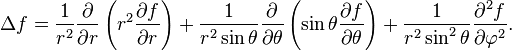  \Delta f 
= {1 \over r^2} {\partial \over \partial r}
  \left(r^2 {\partial f \over \partial r} \right) 
+ {1 \over r^2 \sin \theta} {\partial \over \partial \theta}
  \left(\sin \theta {\partial f \over \partial \theta} \right) 
+ {1 \over r^2 \sin^2 \theta} {\partial^2 f \over \partial \varphi^2}.
